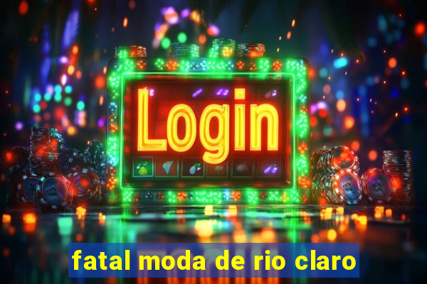 fatal moda de rio claro